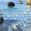 2022上海人才储备标准公开，留学生失去优势，985大学也分档次？