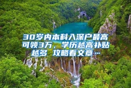 30岁内本科入深户最高可领3万，学历越高补贴越多 攻略看文章…