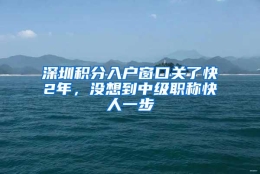 深圳积分入户窗口关了快2年，没想到中级职称快人一步