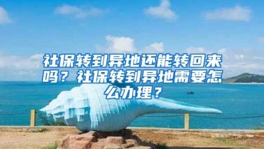 社保转到异地还能转回来吗？社保转到异地需要怎么办理？