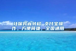 社保跨省转移 支付宝操作，方便简捷，全国通用