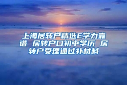 上海居转户精选E学力靠谱 居转户口初中学历 居转户受理通过补材料