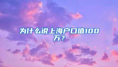 为什么说上海户口值100万？