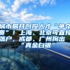 城市展开创投人才“争夺赛”！上海、北京可直接落户，成都、广州掏出“真金白银”