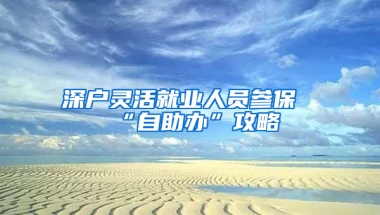 深户灵活就业人员参保“自助办”攻略