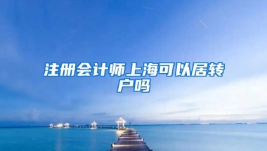 注册会计师上海可以居转户吗