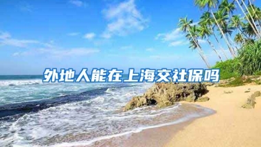 外地人能在上海交社保吗