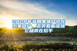 2020年福田集体户转龙岗家庭户，苦笑着看深圳公租房在招手