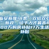 临安新推18条“双招双引”新政，给予人才最高800万购房补贴17万生活补贴