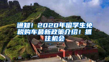 通知！2020年留学生免税购车最新政策介绍！抓住机会