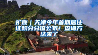 扩散｜天津今年首期居住证积分分值公布！查询方法来了