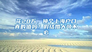 花20万，换个上海户口真的值吗？假结婚大可不必