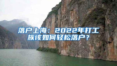 落户上海：2022年打工族该如何轻松落户？