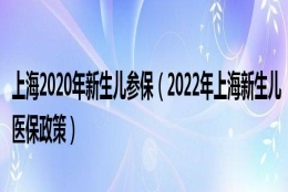 上海2020年新生儿参保（2022年上海新生儿医保政策）