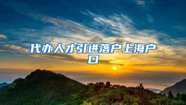 代办人才引进落户上海户口