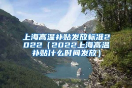 上海高温补贴发放标准2022（2022上海高温补贴什么时间发放）