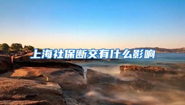 上海社保断交有什么影响