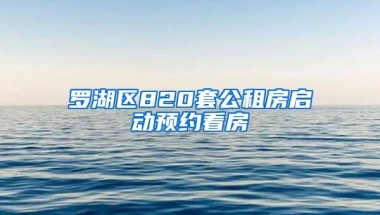 罗湖区820套公租房启动预约看房