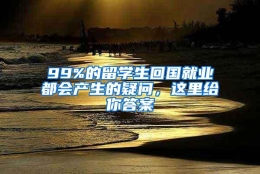 99%的留学生回国就业都会产生的疑问，这里给你答案