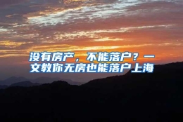 没有房产，不能落户？一文教你无房也能落户上海