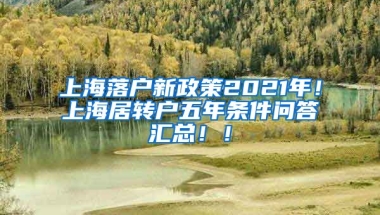 上海落户新政策2021年！上海居转户五年条件问答汇总！！