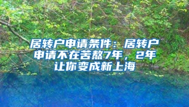 居转户申请条件：居转户申请不在苦熬7年，2年让你变成新上海