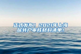 正式发布！2021年上海居转户审核材料清单！