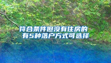 符合条件但没有住房的 有5种落户方式可选择