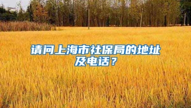 请问上海市社保局的地址及电话？