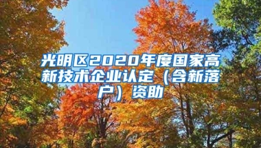 光明区2020年度国家高新技术企业认定（含新落户）资助