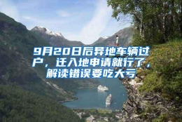 9月20日后异地车辆过户，迁入地申请就行了，解读错误要吃大亏