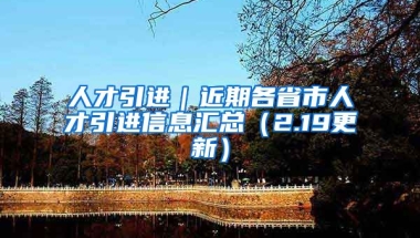 人才引进｜近期各省市人才引进信息汇总（2.19更新）