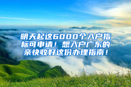 明天起这6000个入户指标可申请！想入户广东的亲快收好这份办理指南！