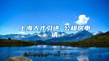 上海人才引进 公租房申请