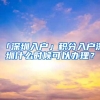 「深圳入户」积分入户深圳什么时候可以办理？