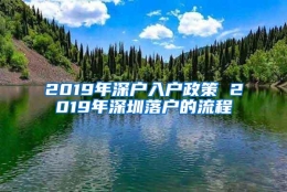 2019年深户入户政策 2019年深圳落户的流程