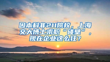 因本科非211院校，上海交大博士求职“碰壁”，现在企业这么狂？