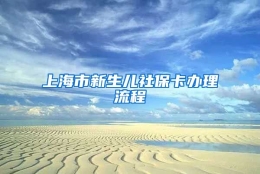 上海市新生儿社保卡办理流程