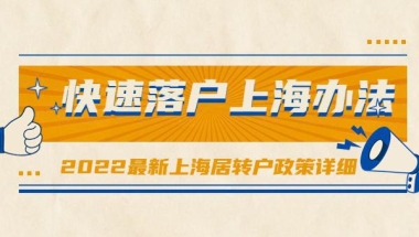 2022最新上海居转户政策详细，快速落户上海办法