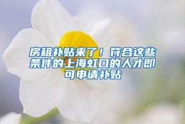 房租补贴来了！符合这些条件的上海虹口的人才即可申请补贴