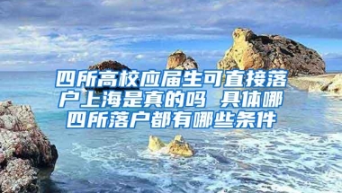 四所高校应届生可直接落户上海是真的吗 具体哪四所落户都有哪些条件