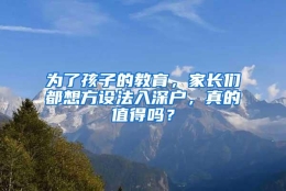 为了孩子的教育，家长们都想方设法入深户，真的值得吗？