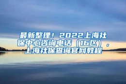 最新整理！2022上海社保中心咨询电话（16区），上海社保查询官网教程