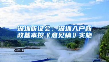 深圳听证会：深圳入户新政基本按《意见稿》实施