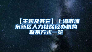 【主观及其它】上海市浦东新区人力社保经办机构联系方式一览