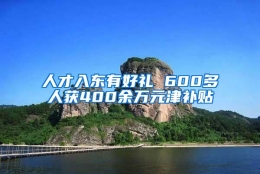 人才入东有好礼 600多人获400余万元津补贴