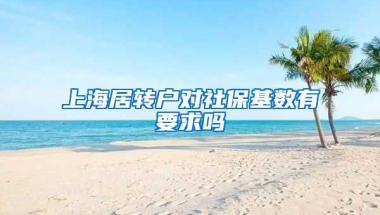 上海居转户对社保基数有要求吗