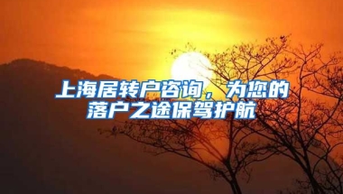 上海居转户咨询，为您的落户之途保驾护航