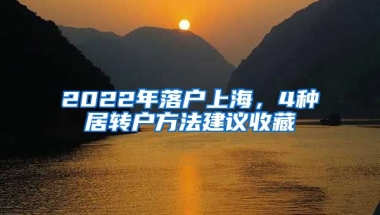 2022年落户上海，4种居转户方法建议收藏