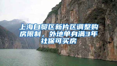 上海自贸区新片区调整购房限制，外地单身满3年社保可买房